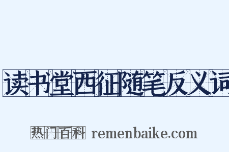 读书堂西征随笔反义词是什么意思的图片